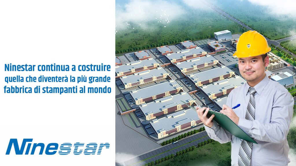 Ninestar continua a costruire quella che diventerà la più grande fabbrica di stampanti al mondo