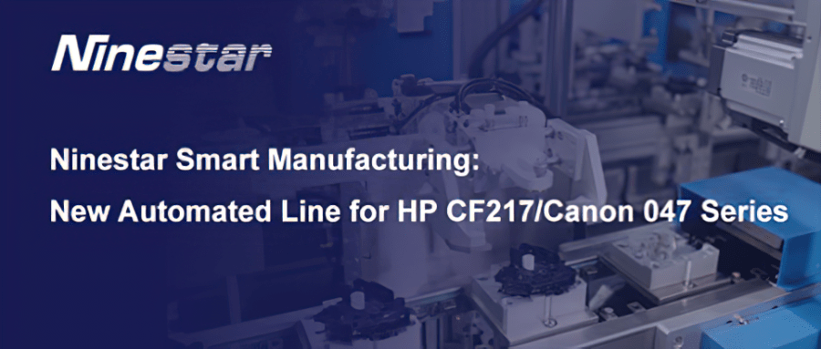 Ninestar Smart Manufacturing - Nuova Linea automatizzata per cartucce delle serie HP CF217/Canon 047