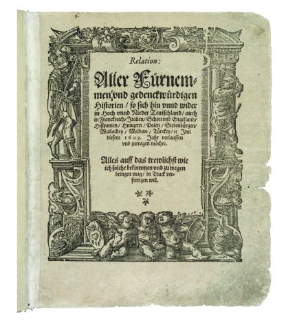 il primo giornale stampato apparve nel 1609 Intitolato Relation aller Fürnemmen und gedenckwürdigen Historien (“Resoconto di tutte le notizie importanti e memorabili”)