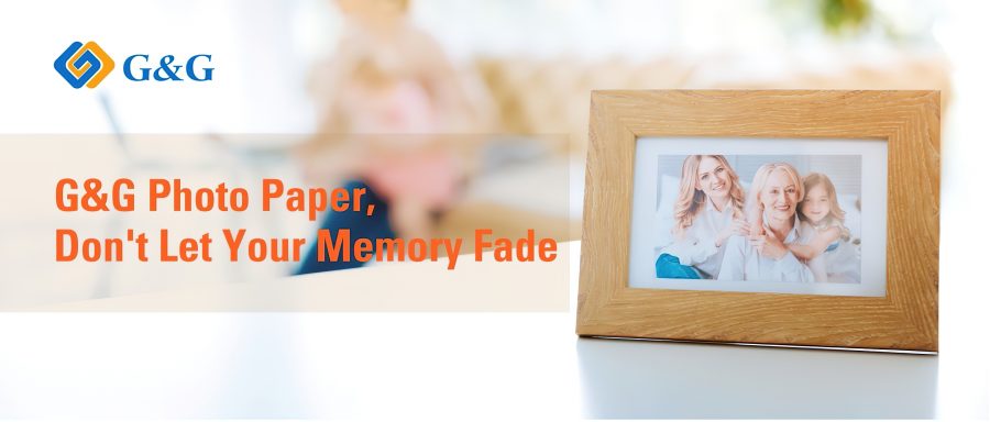 G&G Photo Paper
Don't Let Your Memory Fade